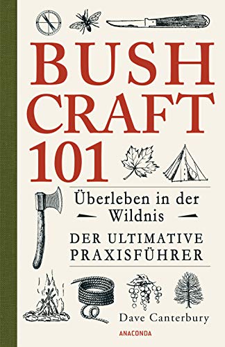 Bushcraft 101 - Überleben in der Wildnis / Der ultimative Survival Praxisführer (Überlebenstechni Bushcraft 101 - Überleben in der Wildnis / Der ultimative Survival Praxisführer (Überlebenstechni