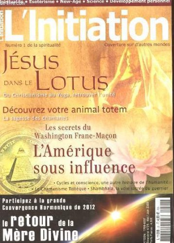 L'initiation n°1 de la spiritualite. n°28 mai juin 2009. jesus dans le lotus. decouvrez votre animal totem. la sagesse des chamanes. les secrets du washington franc-macon. l'amerique sous influence. cycles et conscience une autre histoire de l'humanite...