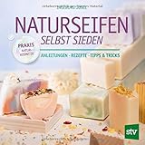 Naturseifen selbst sieden: Anleitungen ● Rezepte ● Tipps & Tricks