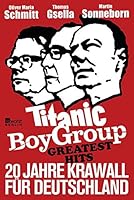 Titanic Boy Group Greatest Hits: 20 Jahre Krawall f&uuml;r Deutschland