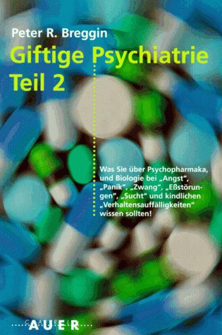Giftige Psychiatrie, Bd.2, Was Sie über Psychopharmaka und Biologie bei 'Angst', 'Panik', 'Zwang', 'Eßstörungen', 'Sucht' und kindlichen Verhaltensauffälligkeiten wissen sollten.