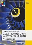 3D-Konstruktionen mit Autodesk Inventor und Inventor LT 2018: Praxiseinstieg (mitp Professional)