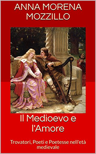 Download Il Medioevo e l'Amore : Trovatori, Poeti e Poetesse nell'età medievale Download Il Medioevo e l'Amore : Trovatori, Poeti e Poetesse nell'età medievale