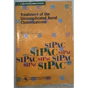 Treatment of the Uncomplicated Aural Cholesteatoma (American Academy of Otolaryngology, Head and Neck Surgery Foundation Continuing Education Program)