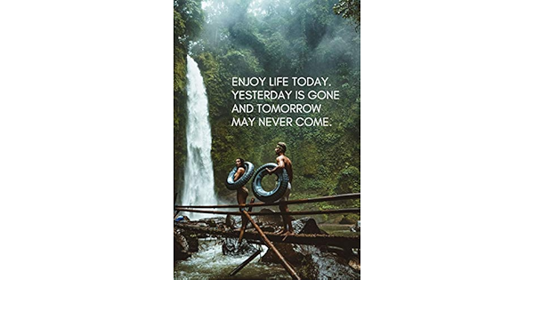 Buy Enjoy Life Today Yesterday Is Gone And Tomorrow May Never Come Motivational Notebook Journal Notebook For Women Men Girls Boys Adults Teens Success Entrepreneurs Athletes Students Book Online At Low