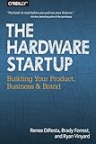The Hardware Startup: Building Your Product, Business, and Brand by 