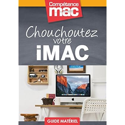 Chouchoutez votre iMac (Les guides pratiques de Compétence Mac)