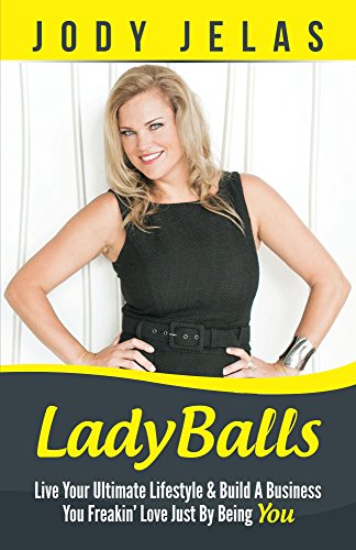 LadyBalls: Live Your Ultimate Lifestyle And Build A Business You Freakin' Love, Just By Being YOU! (English Edition)