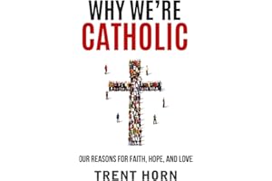 Why We're Catholic: Our Reason: Our Reasons for Faith, Hope, and Love