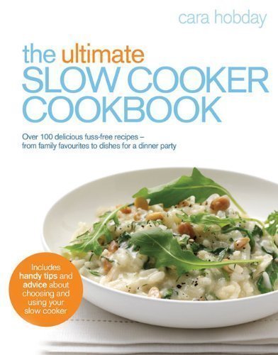 Download The Ultimate Slow Cooker Cookbook: Over 100 delicious, fuss-free recipes - from family favourites to dishes for a dinner party by Hobday, Cara (2009) Download The Ultimate Slow Cooker Cookbook: Over 100 delicious, fuss-free recipes - from family favourites to dishes for a dinner party by Hobday, Cara (2009)