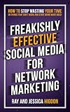  Freakishly Effective Social Media for Network Marketing: How to Stop Wasting Your Time on Things That Don\'t Work and Start Doing What Does (English Edition)