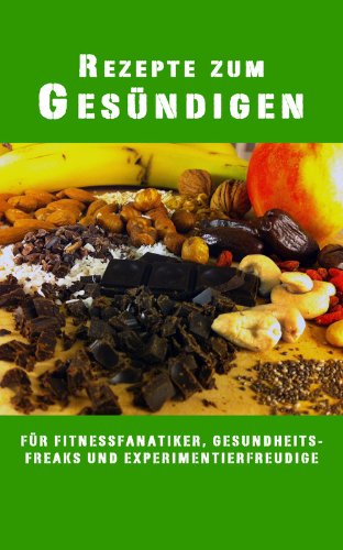 Download Rezepte zum Gesündigen: Für Fitnessfanatiker, Gesundheitsfreaks und Experimentierfreudige Download Rezepte zum Gesündigen: Für Fitnessfanatiker, Gesundheitsfreaks und Experimentierfreudige