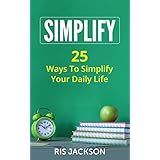 Simplify: 25 Ways To Simplify Your Daily Life