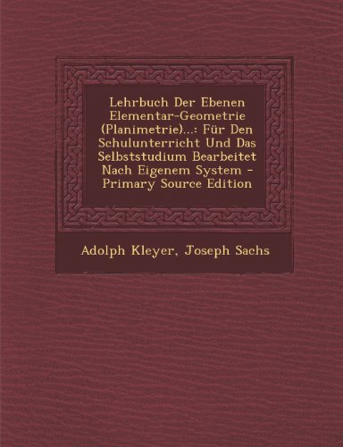 Lehrbuch Der Ebenen Elementar-Geometrie (Planimetrie)...: Fur Den Schulunterricht Und Das Selbststudium Bearbeitet Nach Eigenem System - Primary Sourc