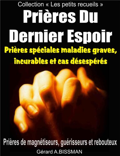 Prières Du Dernier Espoir: Prières de magnétiseurs, guérisseurs et rebouteux (Collection "Les pe