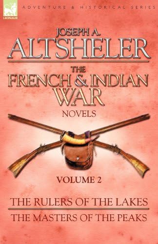 The French &amp; Indian War Novels: 2-The Rulers of the Lakes &amp; The Masters of the Peaks