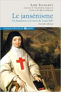 Amazon Fr Le Jansenisme De Jansenius A La Mort De Louis Xiv Richardt Aime Guillaume Monseigneur Livres
