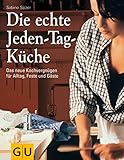 Image de Die echte Jeden-Tag-Küche: Das neue Kochvergnügen für Alltag, Feste und Gäste