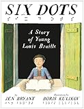 Six Dots: A Story of Young Louis Braille by Jen Bryant, Boris Kulikov