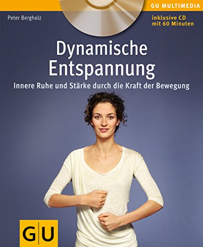 Dynamische Entspannung: Innere Ruhe und Stärke durch die Kraft der Bewegung (GU Multimedia Körper, Geist & Seele)