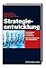 Strategieentwicklung: Grundlagen - Konzepte - Umsetzung. Ein Praxishandbuch für den Mittelstand by