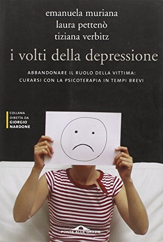 I volti della depressione. Abbandonare il ruolo della vittima: curarsi con la psicoterapia in tempi brevi I volti della depressione. Abbandonare il ruolo della vittima: curarsi con la psicoterapia in tempi brevi