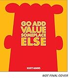 Go Add Value Someplace Else: A Dilbert Book by