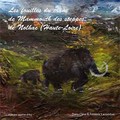 Les fouilles du crâne du mammouth des steppes de Nolhac (Haute-Loire) : Carnet de voyage au coeur de notre patrimoine et à travers le temps. francais Les fouilles du crâne du mammouth des steppes de Nolhac (Haute-Loire) : Carnet de voyage au coeur de notre patrimoine et à travers le temps. francais