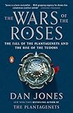 The Wars of the Roses: The Fall of the Plantagenets and the Rise of the Tudors by