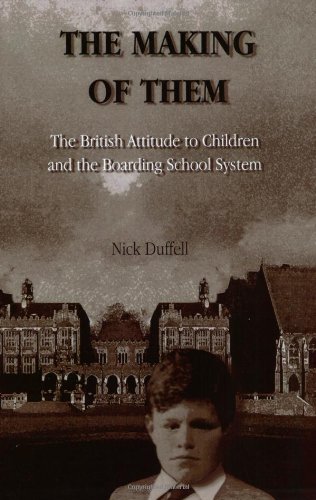 The Making of Them: The British Attitude to Children and the Boarding School System The Making of Them: The British Attitude to Children and the Boarding School System