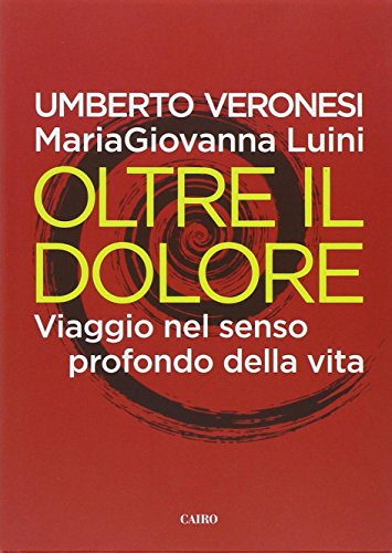 Oltre il dolore. Viaggio nel senso profondo della vita Oltre il dolore. Viaggio nel senso profondo della vita
