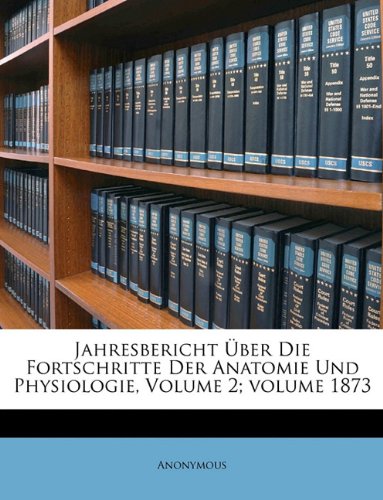 Jahresbericht Ber Die Fortschritte Der Anatomie Und Physiologie, Volume 2;volume 1873