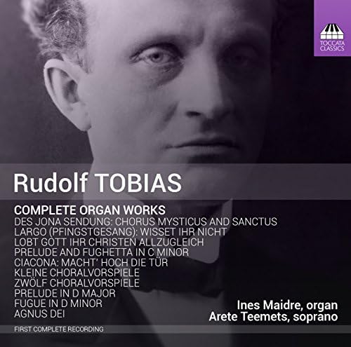 Tobias:Complete Organ Works [Arete Teemets; Ines Maidre] [TOCCATA CLASSICS: TOCC 0288]