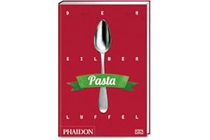 Der Silberlöffel – Pasta: Die Bibel der italienischen Nudelküche mit über 300 authentischen Rezepten für Pastateige und -gerichte