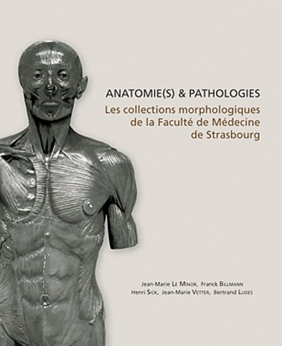 Download Anatomie(s) & pathologie(s) : Les collections morphologiques de la faculté de médecine de Strasbourg Download Anatomie(s) & pathologie(s) : Les collections morphologiques de la faculté de médecine de Strasbourg