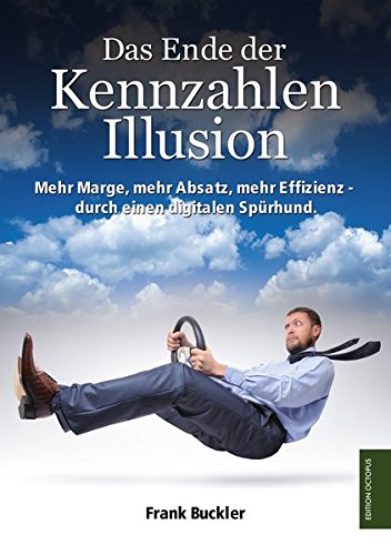Das Ende der Kennzahlen-Illusion: Mehr Marge, mehr Absatz, mehr Effizienz durch einen digitalen Spürhund (Edition Octopus)