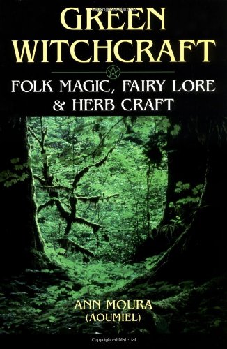 Green Witchcraft: Folk Magic, Fairy Lore & Herb Craft: Folk Magic, Fairy Lore and Herb Craft