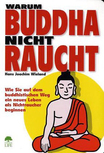 Download Warum Buddha nicht raucht: Wie Sie auf dem buddhistischen Weg ein neues Leben als Nichtraucher beginnen Download Warum Buddha nicht raucht: Wie Sie auf dem buddhistischen Weg ein neues Leben als Nichtraucher beginnen