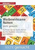Werbewirksame Namen leicht gemacht: So finden Sie die besten Bezeichnungen für Produkte, Unternehmen und Websites by