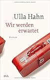 Wir werden erwartet: Roman von Ulla Hahn