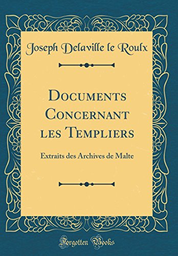 Télécharger Documents Concernant Les Templiers: Extraits Des Archives de Malte (Classic Reprint) Livre eBook France