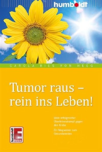 Download Tumor raus - rein ins Leben!: Mein erfolgreicher Überlebenskampf gegen den Krebs, Ein Wegweiser zum Gesundwerden Download Tumor raus - rein ins Leben!: Mein erfolgreicher Überlebenskampf gegen den Krebs, Ein Wegweiser zum Gesundwerden