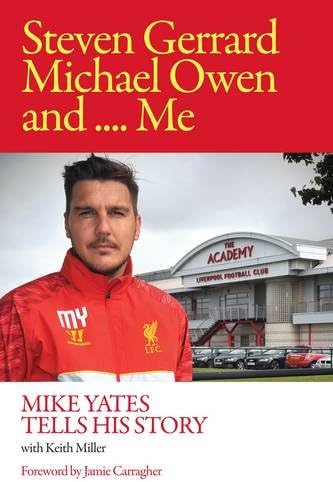 Steven Gerrard, Michael Owen and Me.: Mike Yates Tells His Story