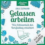 Gelassen arbeiten - Wie Achtsamkeit den Berufsalltag erleichtert: Achtsam leben by 