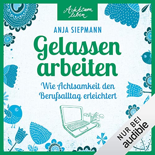 Gelassen arbeiten - Wie Achtsamkeit den Berufsalltag erleichtert: Achtsam leben