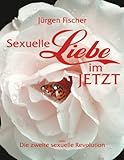 Sexuelle Liebe im JETZT oder: Die zweite sexuelle Revolution by 
