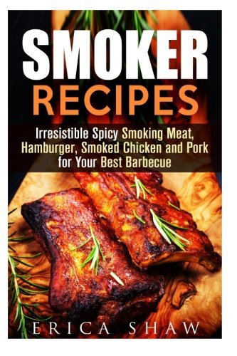 Smoker Recipes: Irresistible Spicy Smoking Meat, Hamburger, Smoked Chicken and Pork for Your Best Barbecue (Smoking Meat & Barbecue Guide) by Erica Shaw (2015-12-21) gratuit Smoker Recipes: Irresistible Spicy Smoking Meat, Hamburger, Smoked Chicken and Pork for Your Best Barbecue (Smoking Meat & Barbecue Guide) by Erica Shaw (2015-12-21) gratuit