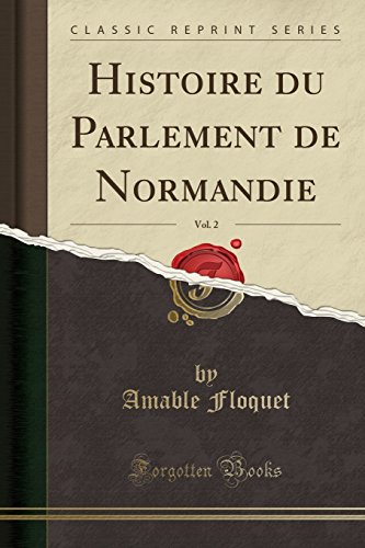 Histoire Du Parlement de Normandie, Vol. 2 (Classic Reprint)