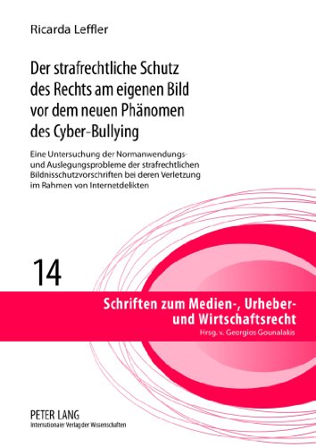 Der strafrechtliche Schutz des Rechts am eigenen Bild vor dem neuen Phänomen des Cyber-Bullying: Eine Untersuchung der Normanwendungs- und ... zum Medien-, Urheber- und Wirtschaftsrecht)