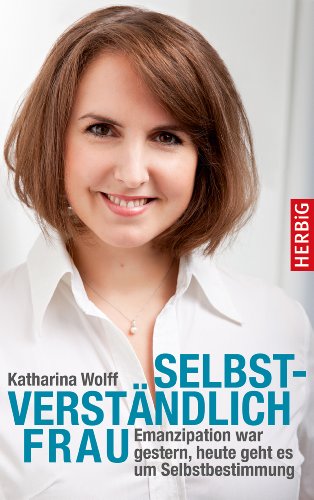 Download Selbstverständlich Frau: Emanzipation war gestern, heute geht es um Selbstbestimmung Download Selbstverständlich Frau: Emanzipation war gestern, heute geht es um Selbstbestimmung